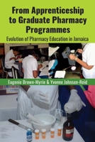 From Apprenticeship to Graduate Pharmacy Programmes: Evolution of Pharmacy Education in Jamaica 9769621129 Book Cover