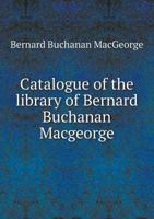 Catalogue of the Library of Bernard Buchanan Macgeorge 1358526877 Book Cover