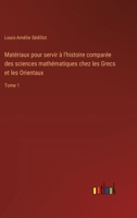 Matériaux pour servir à l'histoire comparée des sciences mathématiques chez les Grecs et les Orientaux: Tome 1 (French Edition) 3385034833 Book Cover