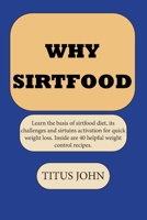 WHY SIRTFOOD: Learn the basis of sirtfood diet, its challenges and sirtuins activation for quick weight loss. Inside are 40 helpful weight control recipes. (APPROVED SIRTFOOD RECIPES) B0FHWR89V8 Book Cover