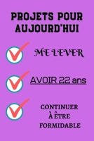 PROJETS POUR AUJOURD'HUI me lever Avoir 22 ans continuer à être formidable: Félicitez l’anniversaire de façon originale //120 Pages cadeau ... 22 ans// joyeux anniversaire (French Edition) B084QL1FQ8 Book Cover