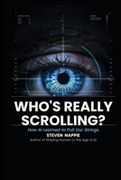 Who's Really Scrolling?: How AI Learned to Pull Our Strings B0GYD3LZQ9 Book Cover