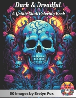 Dark and Dreadful: A Gothic Skull Coloring Book: 50 Image Adult Coloring Book full of Goth Inspirations and Eerie Designs: Haunting Skulls, Grim ... Artwork for Halloween Horror Enthusiasts B0CHL9TNB7 Book Cover