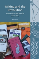 Writing and the Revolution: Venezuelan Metafiction 2004-2012 1800854919 Book Cover