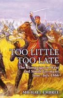 Too Little, Too Late: The Campaign in West and South Germany, June-July 1866 190938450X Book Cover