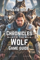 Chronicles of the Wolf Game Guide: Forge Unbreakable Alliances, and Unveil Hidden Secrets to Conquer the Mystical World B0FFT2DZRN Book Cover