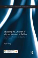Educating the Children of Migrant Workers in Beijing: Migration, Education, and Policy in Urban China 1138781150 Book Cover