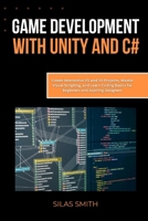 Game Development with Unity and C#: Create Interactive 2D and 3D Projects, Master Visual Scripting, and Learn Coding Basics for Beginners and Aspiring Designers B0FK3Z1M84 Book Cover