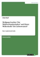 Wolfgang Goethes "Die Wahlverwandtschaften" und Dieter Wellershoffs "Der Liebeswunsch": Einer vergleichende Studie 3640356314 Book Cover