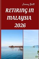 RETIRING IN MALAYSIA 2026: Your Practical Guide to Affordable Living, Relaxed Lifestyles, and Smart Retirement Choices Across Malaysia in 2026 B0G34Q9VZ2 Book Cover