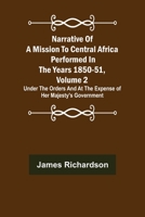 Narrative of a Mission to Central Africa: Performed in the Years 1850-51: Under the Orders and at the Expense of Her Majesty's Government, Volume 2 1518790259 Book Cover