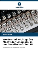 Worte sind wichtig: Die Macht der Linguistik in der Gesellschaft Teil III (German Edition) 6207875435 Book Cover