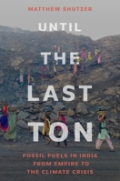 Until the Last Ton: Fossil Fuels in India from Empire to the Climate Crisis 0691265917 Book Cover