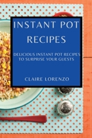 Instant Pot Recipes: Delicious Instant Pot Recipes to Surprise Your Guests 1802909419 Book Cover