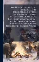 The History of the Rise, Progress, and Establishment, of the Independence of the United States of America: Including an Account of the Late war; and ... Colonies, From Their Origin to That Period B0FJQ2JS2Y Book Cover