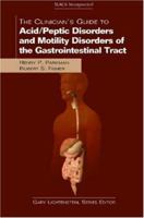 The Clinician's Guide to Acid/Peptic Disorders and Motility Disorders of the Gastrointestinal Tract (The Clinician's Guide to GI Series) 1556427166 Book Cover