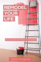 Remodel Your Life: 30 days with the Master Renovator 1497596351 Book Cover