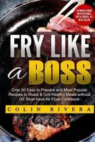 Fry Like a Boss: Over 50 Easy to Prepare and Most Popular Recipes to Roast & Grill Healthy Meals without Oil. Must-have Air Fryer Cookbook 1536953938 Book Cover