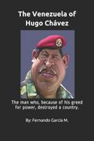 The Venezuela of Hugo Ch�vez: The man who, because of his greed for power, destroyed a country. 1070142476 Book Cover