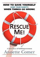 Rescue Me! How to Save Yourself (and Your Sanity) When Things Go Wrong 0982812809 Book Cover