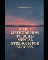 Viable Methods How to Build Mental Strength for Success B096LPVCTF Book Cover