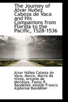The Journey of Alvar Nuñez Cabeza de Vaca and His Companions from Florida to the Pacific, 1528-1536 1103621912 Book Cover