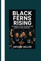 Black Ferns Rising: The Complete Story of New Zealand Women’s Rugby Dominance B0G6X71F9X Book Cover