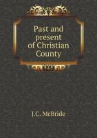 Past and Present of Christian County 5518588488 Book Cover