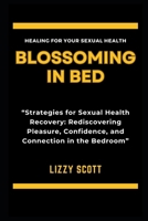 BLOSSOMING IN BED: “Strategies for Sexual Health Recovery: Rediscovering Pleasure, Confidence, and Connection in the Bedroom” B0CMGQ7YFH Book Cover