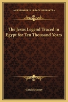 The Jesus Legend Traced in Egypt for Ten Thousand Years 1605203130 Book Cover