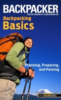 Backpacker magazine's Backpacking Basics: Planning, Preparing, And Packing 0762755490 Book Cover