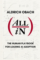 All In: The Human Playbook for Leading AI Adoption 1764900103 Book Cover