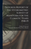 Progress Report of the Hydrometric Survey of Manitoba for the Climatic Years 1918-19 [microform] 1014869501 Book Cover