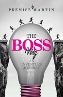 The Boss Way: An Inventor's Journey: An Inventor’s Journey 1543964753 Book Cover
