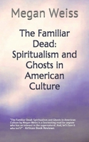 The Familiar Dead: Spiritualism and Ghosts in American Culture 1086030788 Book Cover