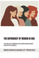 The Supremacy of Women in God: The Role of Women in Accomplishing God's Plan in the World 1795112093 Book Cover
