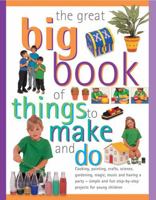 The Great Big Book of Things to Make and Do: Cooking, Painting, Crafts, Science, Gardening, Magic, Music and Having a Party - Simple and Fun Step-By-Step Projects for Young Children 1840385529 Book Cover