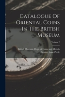 Catalogue Of Oriental Coins In The British Museum; Volume 7 1018839763 Book Cover