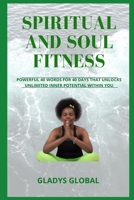SPIRITUAL AND SOUL FITNESS: POWERFUL 40 WORDS FOR 40 DAYS THAT UNLOCKS UNLIMITED INNER POTENTIAL WITHIN YOU B0882JGRLX Book Cover