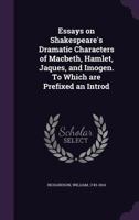 Essays on Shakespeare's Dramatic Characters of Macbeth, Hamlet, Jaques, and Imogen. To Which are Prefixed an Introd 1355334268 Book Cover