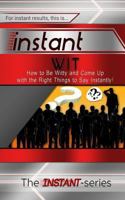 Instant Wit - How to Be Witty and Come Up with the Right Things to Say Instantly! 1514659611 Book Cover