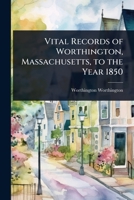 Vital Records of Worthington, Massachusetts, to the Year 1850 - Primary Source Edition 1376854317 Book Cover