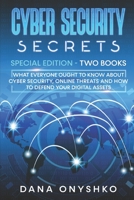 Cyber Security Secrets: Special Edition - Two Books: What Everyone Ought To Know About Cyber Security, Online Threats and How To Defend Your Digital Assets B08NF1NHP6 Book Cover