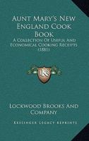 Aunt Mary's New England Cook Book: A Collection Of Useful And Economical Cooking Receipts 1120160308 Book Cover