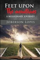 Feet upon the Mountains: A missionary Journey 1543090818 Book Cover