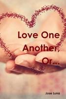 Love One Another, Or... 1304760464 Book Cover