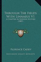 Through The Fields With Linnaeus V1: A Chapter In Swedish History 1104415321 Book Cover