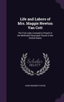 Life and Labors of Mrs. Maggie Newton Van Cott: The First Lady Licensed to Preach in The Methodist Episcopal Church in The United States 1018081968 Book Cover