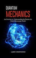 Quantum Mechanics: An Overview to Understanding the Physics of a Weird Microscopic World 1675906904 Book Cover