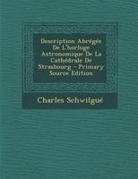 Description Abrégée De L'horloge Astronomique De La Cathédrale De Strasbourg - Primary Source Edition 1295781212 Book Cover